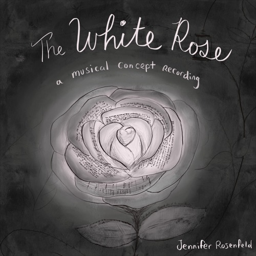 hand-drawn white rose against a black background, with the words "The White Rose, a musical concept recording, Jennifer Rosenfeld" above and below the rose.